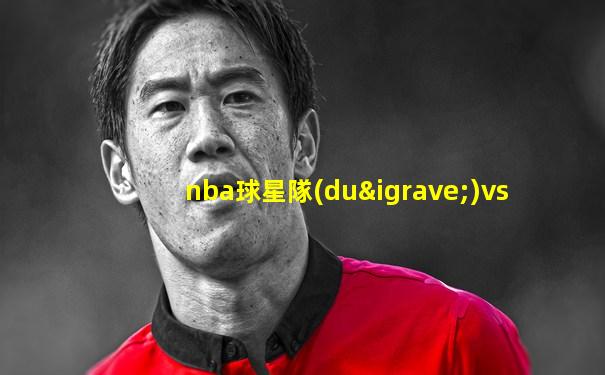 nba球星隊(duì)vs