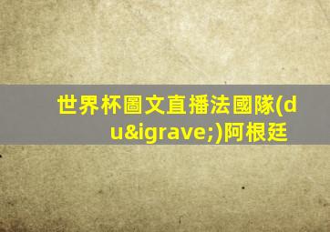 世界杯圖文直播法國隊(duì)阿根廷