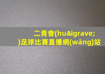 二青會(huì)足球比賽直播網(wǎng)站