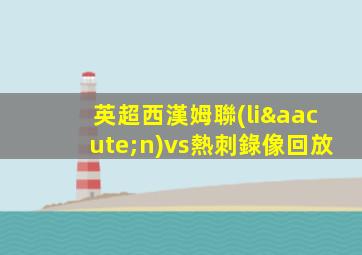 英超西漢姆聯(lián)vs熱刺錄像回放