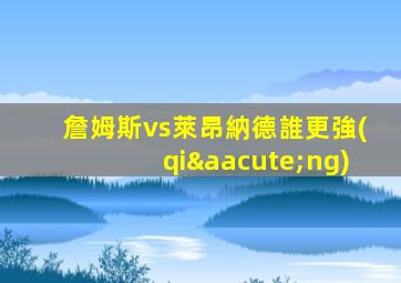 詹姆斯vs萊昂納德誰更強(qiáng)